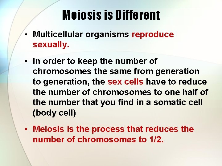 Meiosis is Different • Multicellular organisms reproduce sexually. • In order to keep the