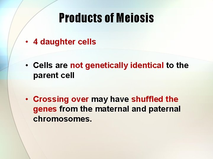 Products of Meiosis • 4 daughter cells • Cells are not genetically identical to