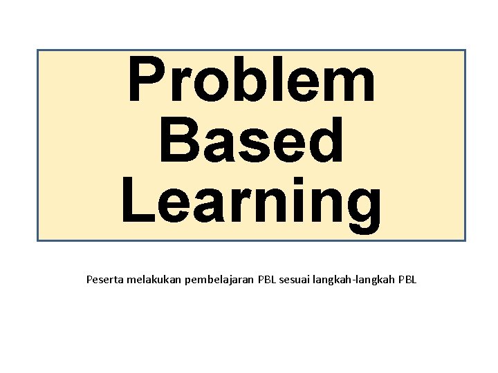 Problem Based Learning Peserta melakukan pembelajaran PBL sesuai langkah-langkah PBL 