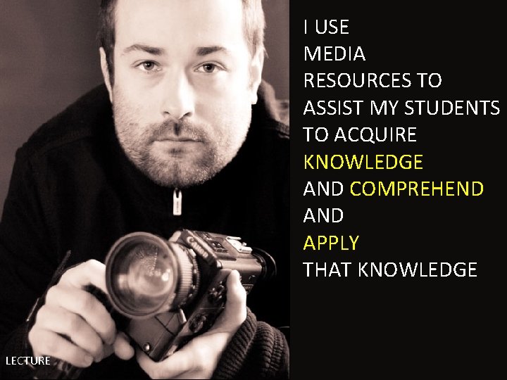 I USE MEDIA RESOURCES TO ASSIST MY STUDENTS TO ACQUIRE KNOWLEDGE AND COMPREHEND APPLY