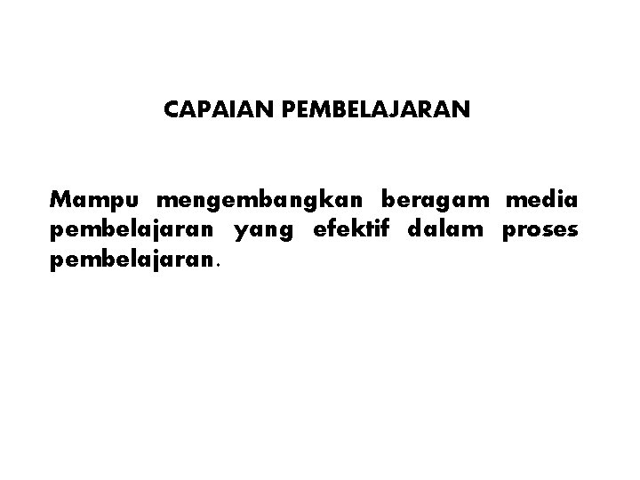 CAPAIAN PEMBELAJARAN Mampu mengembangkan beragam media pembelajaran yang efektif dalam proses pembelajaran. 