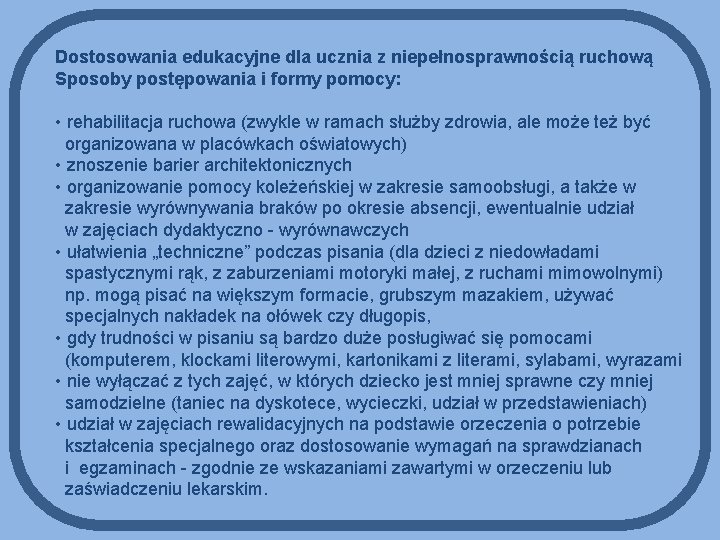 Dostosowania edukacyjne dla ucznia z niepełnosprawnością ruchową Sposoby postępowania i formy pomocy: • rehabilitacja