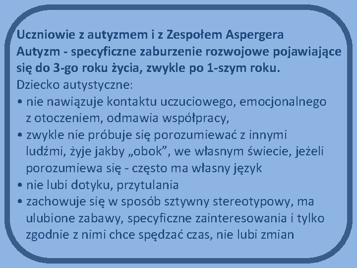 Uczniowie z autyzmem i z Zespołem Aspergera Autyzm - specyficzne zaburzenie rozwojowe pojawiające się