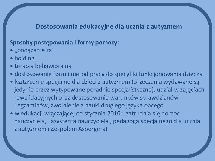 Dostosowania edukacyjne dla ucznia z autyzmem Sposoby postępowania i formy pomocy: • „podążanie za”