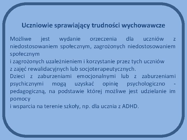 Uczniowie sprawiający trudności wychowawcze Możliwe jest wydanie orzeczenia dla uczniów z niedostosowaniem społecznym, zagrożonych