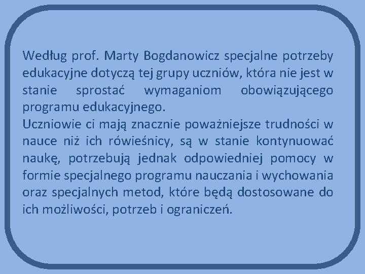 Według prof. Marty Bogdanowicz specjalne potrzeby edukacyjne dotyczą tej grupy uczniów, która nie jest