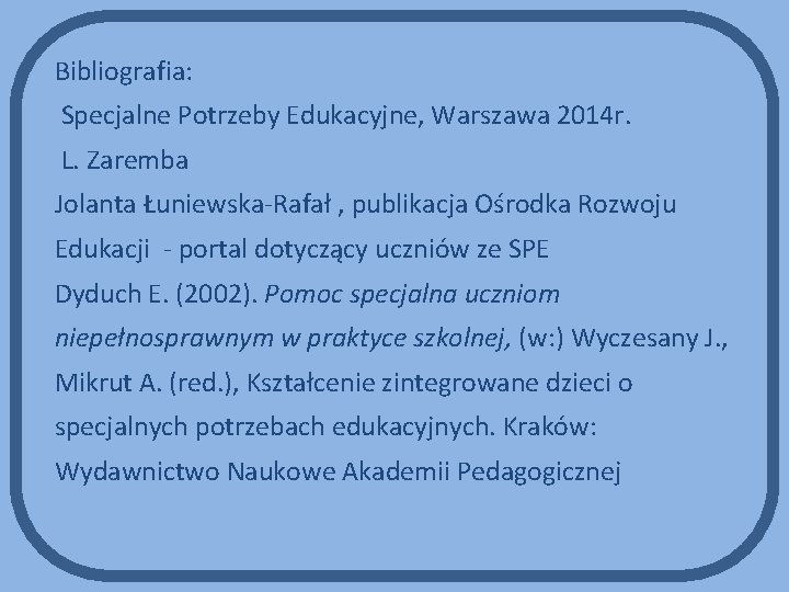 Bibliografia: Specjalne Potrzeby Edukacyjne, Warszawa 2014 r. L. Zaremba Jolanta Łuniewska-Rafał , publikacja Ośrodka