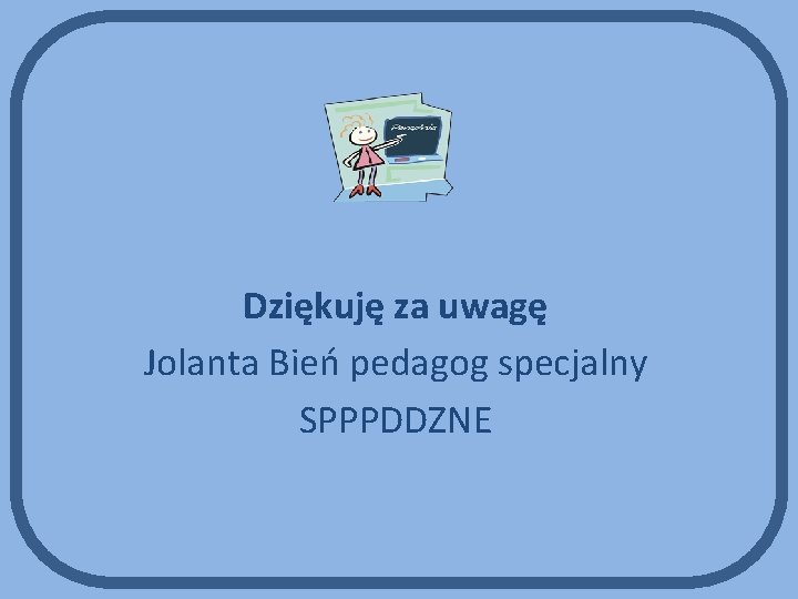 Dziękuję za uwagę Jolanta Bień pedagog specjalny SPPPDDZNE 