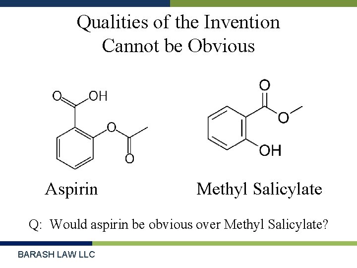 Qualities of the Invention Cannot be Obvious Aspirin Methyl Salicylate Q: Would aspirin be