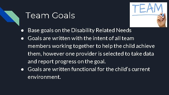 Team Goals ● Base goals on the Disability Related Needs ● Goals are written