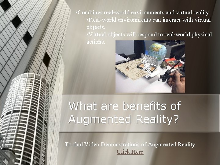  • Combines real-world environments and virtual reality • Real-world environments can interact with