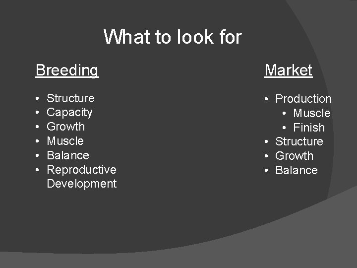 What to look for Breeding Market • • Production • Muscle • Finish •