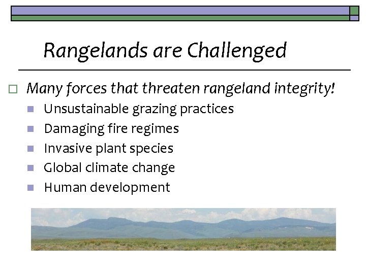 Rangelands are Challenged o Many forces that threaten rangeland integrity! n n n Unsustainable