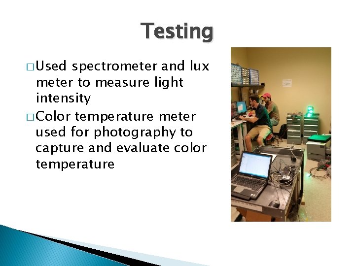 Testing � Used spectrometer and lux meter to measure light intensity � Color temperature