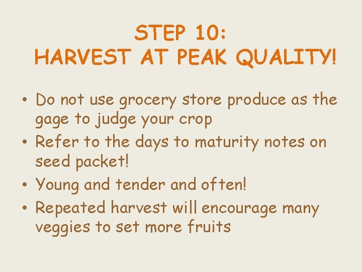 STEP 10: HARVEST AT PEAK QUALITY! • Do not use grocery store produce as