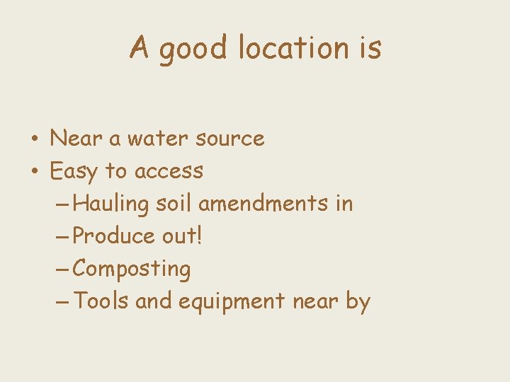 A good location is • Near a water source • Easy to access –