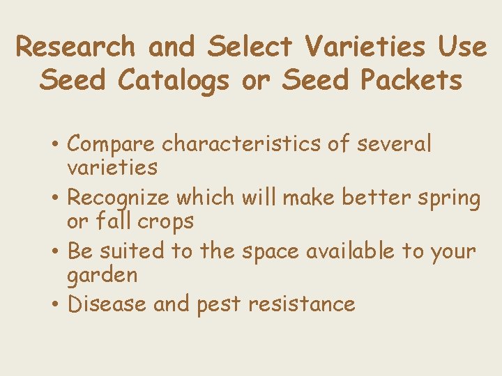Research and Select Varieties Use Seed Catalogs or Seed Packets • Compare characteristics of