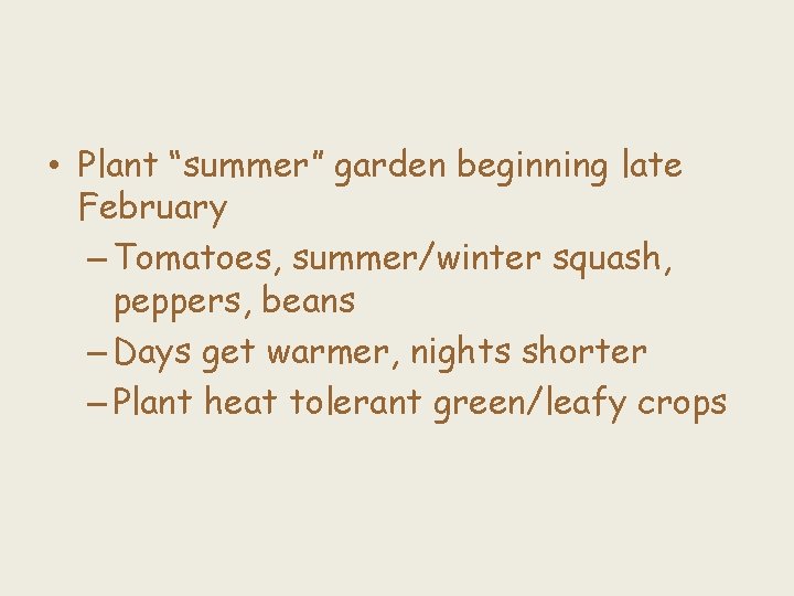  • Plant “summer” garden beginning late February – Tomatoes, summer/winter squash, peppers, beans