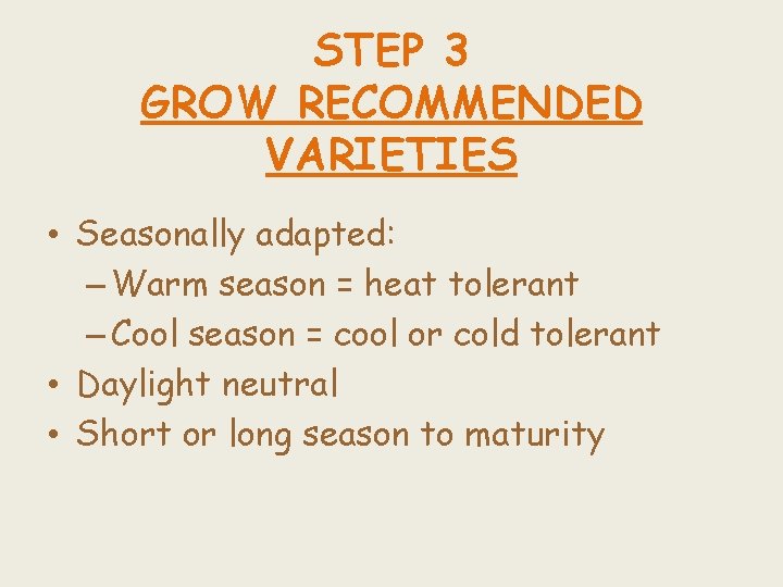 STEP 3 GROW RECOMMENDED VARIETIES • Seasonally adapted: – Warm season = heat tolerant