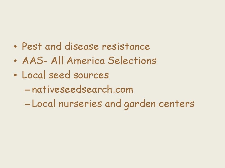  • Pest and disease resistance • AAS- All America Selections • Local seed
