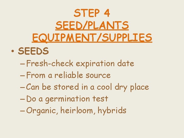 STEP 4 SEED/PLANTS EQUIPMENT/SUPPLIES • SEEDS – Fresh-check expiration date – From a reliable