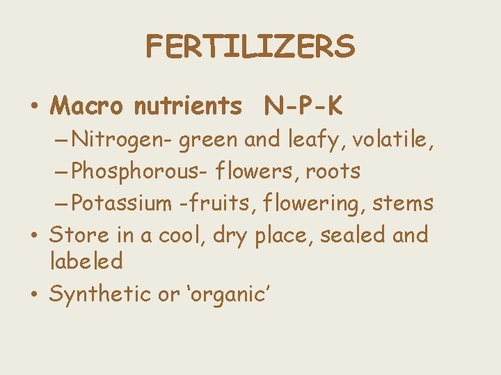 FERTILIZERS • Macro nutrients N-P-K – Nitrogen- green and leafy, volatile, – Phosphorous- flowers,