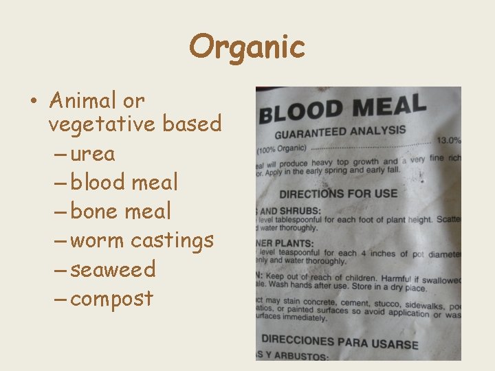 Organic • Animal or vegetative based – urea – blood meal – bone meal