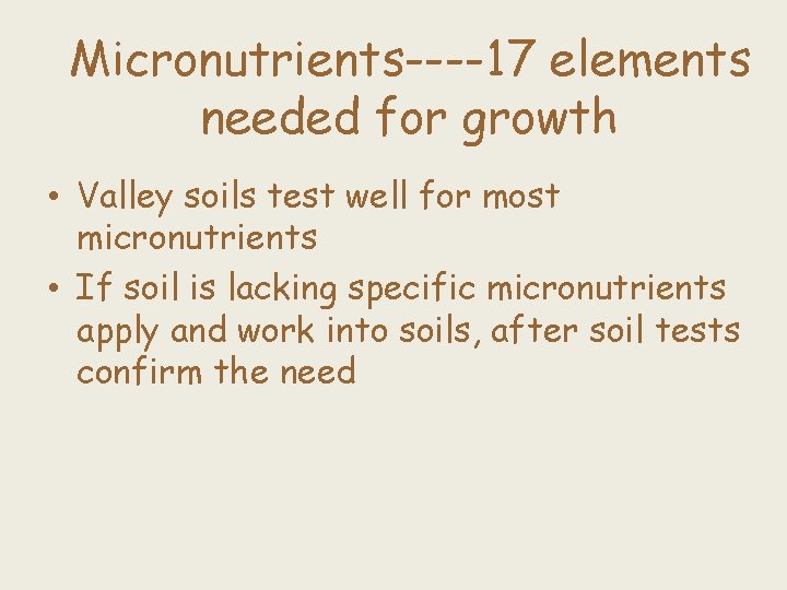 Micronutrients----17 elements needed for growth • Valley soils test well for most micronutrients •