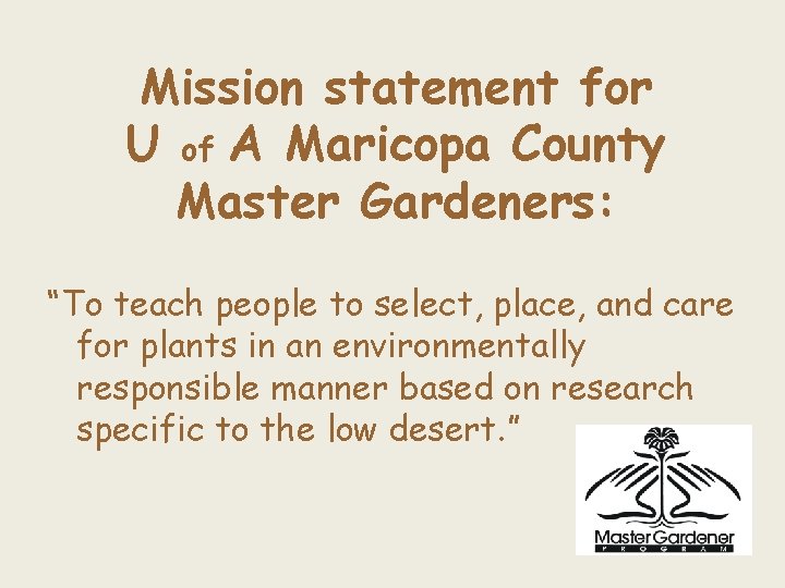 Mission statement for U of A Maricopa County Master Gardeners: “To teach people to