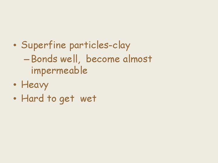  • Superfine particles-clay – Bonds well, become almost impermeable • Heavy • Hard