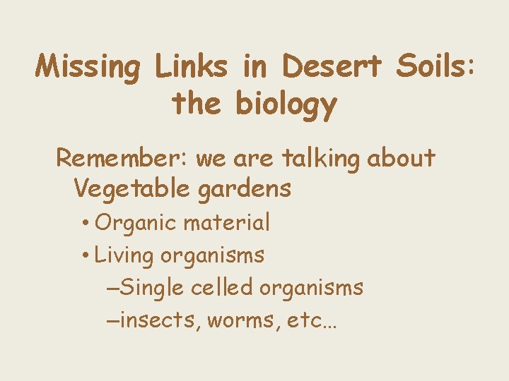 Missing Links in Desert Soils: the biology Remember: we are talking about Vegetable gardens