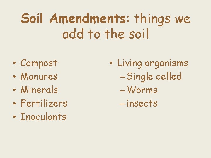 Soil Amendments: things we add to the soil • • • Compost Manures Minerals