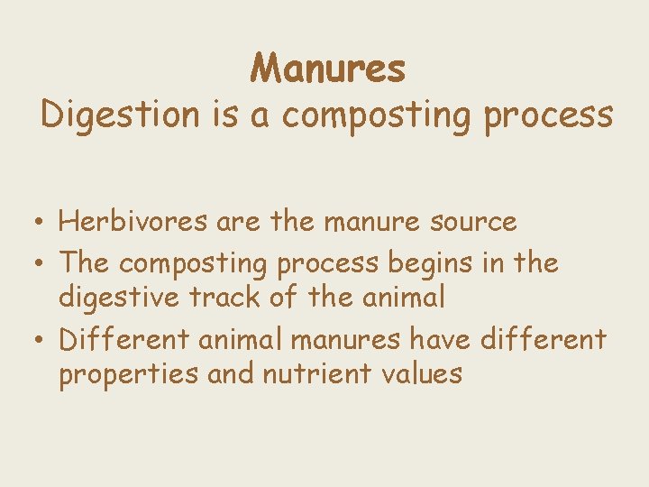 Manures Digestion is a composting process • Herbivores are the manure source • The