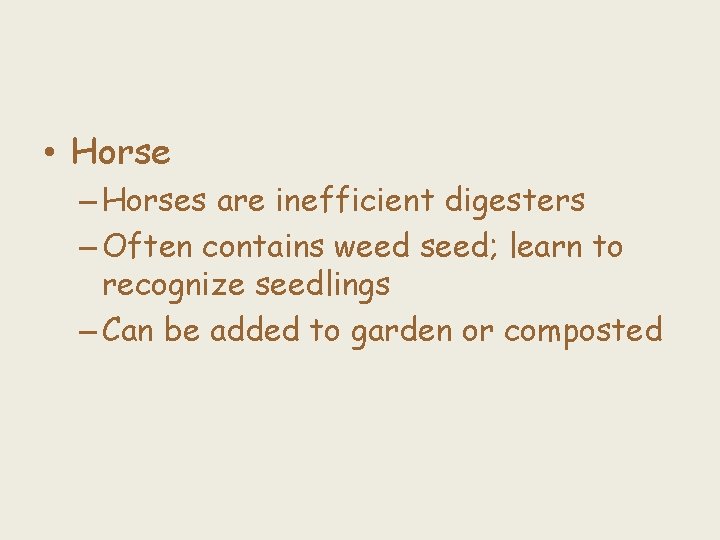  • Horse – Horses are inefficient digesters – Often contains weed seed; learn