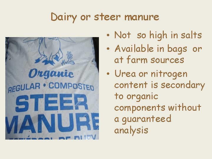 Dairy or steer manure • Not so high in salts • Available in bags