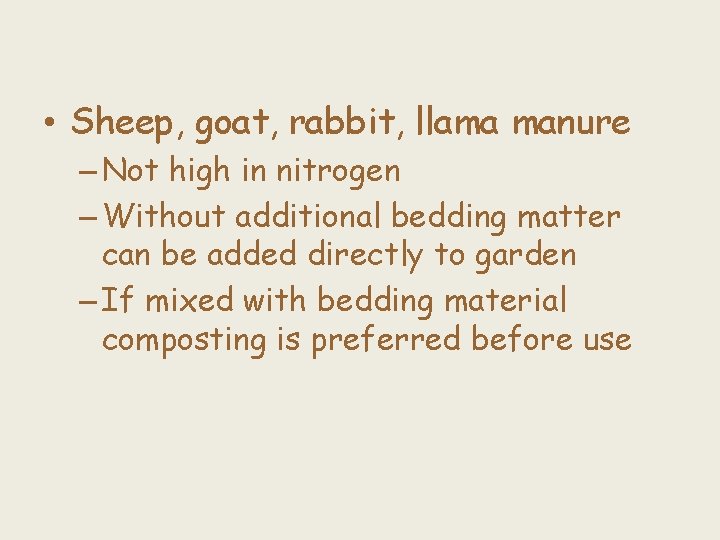  • Sheep, goat, rabbit, llama manure – Not high in nitrogen – Without