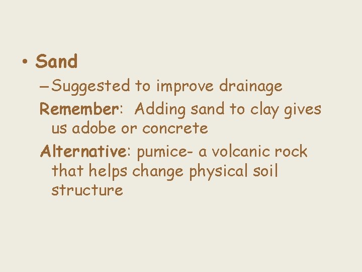  • Sand – Suggested to improve drainage Remember: Adding sand to clay gives