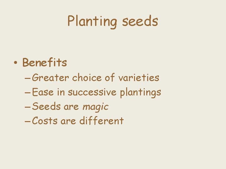 Planting seeds • Benefits – Greater choice of varieties – Ease in successive plantings