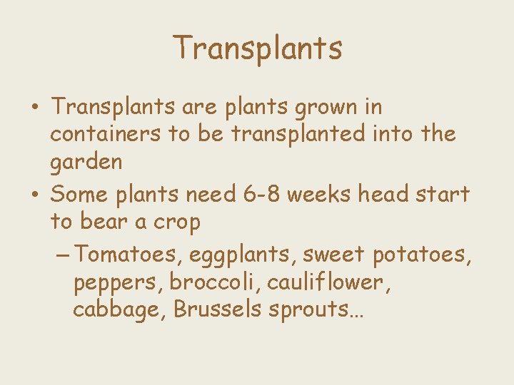 Transplants • Transplants are plants grown in containers to be transplanted into the garden