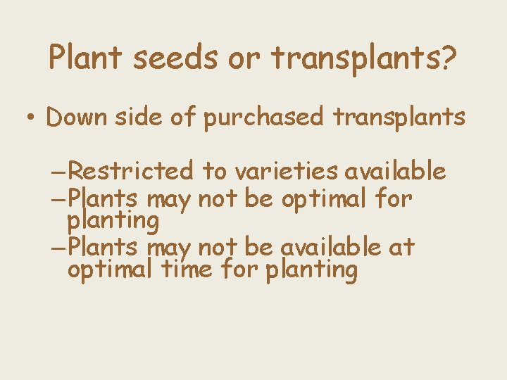 Plant seeds or transplants? • Down side of purchased transplants – Restricted to varieties