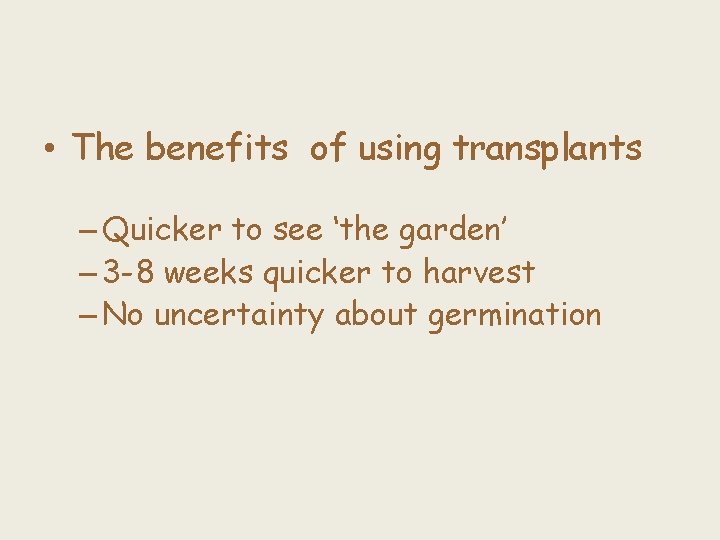  • The benefits of using transplants – Quicker to see ‘the garden’ –