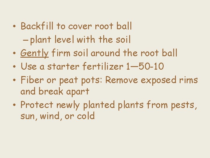  • Backfill to cover root ball – plant level with the soil •
