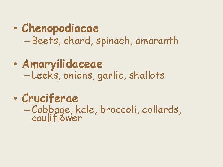  • Chenopodiacae – Beets, chard, spinach, amaranth • Amaryilidaceae – Leeks, onions, garlic,