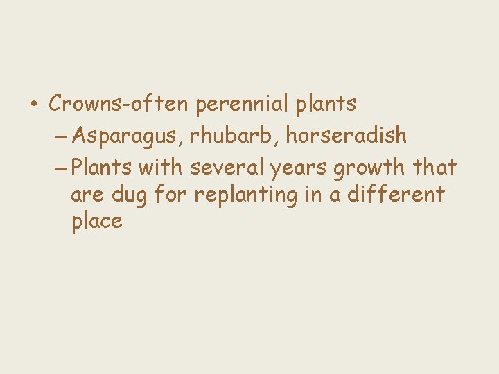  • Crowns-often perennial plants – Asparagus, rhubarb, horseradish – Plants with several years