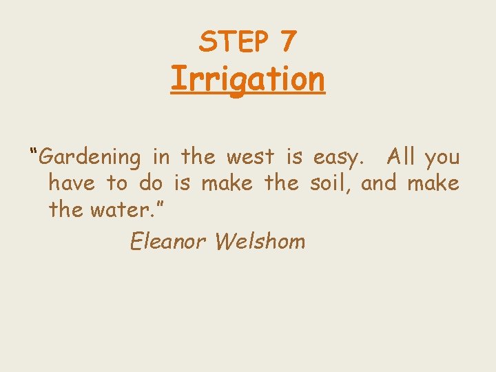STEP 7 Irrigation “Gardening in the west is easy. All you have to do