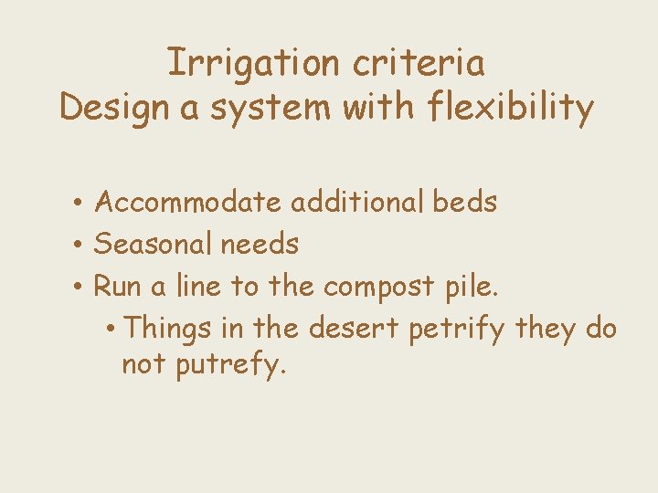 Irrigation criteria Design a system with flexibility • Accommodate additional beds • Seasonal needs