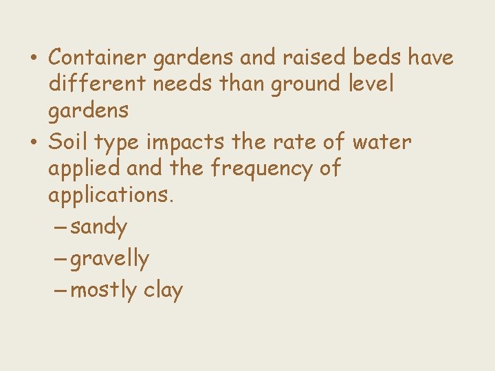  • Container gardens and raised beds have different needs than ground level gardens