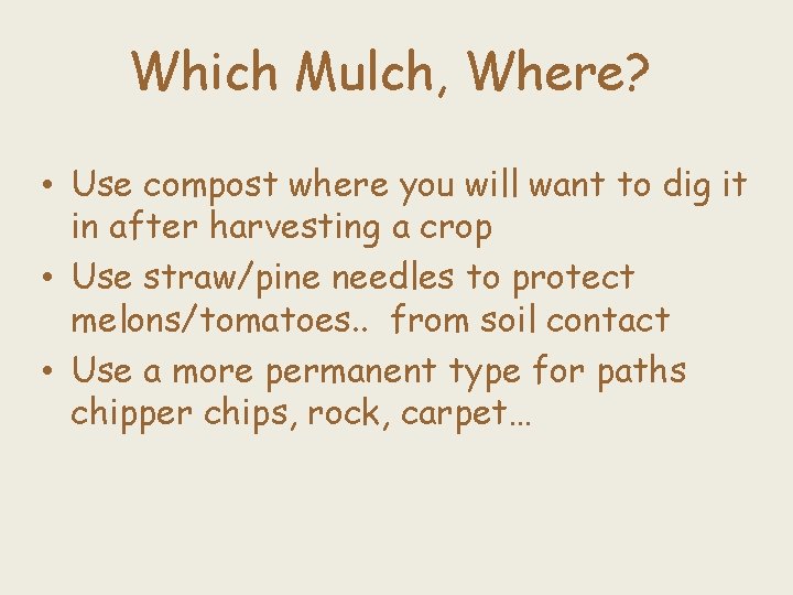 Which Mulch, Where? • Use compost where you will want to dig it in