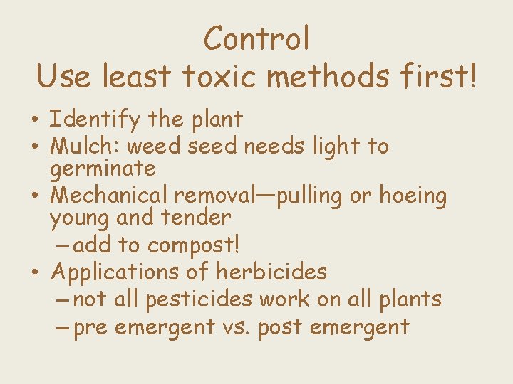 Control Use least toxic methods first! • Identify the plant • Mulch: weed seed