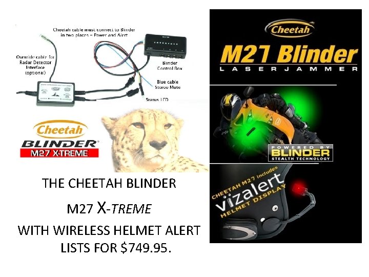 THE CHEETAH BLINDER M 27 X-TREME WITH WIRELESS HELMET ALERT LISTS FOR $749. 95.